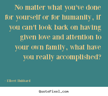 Love quotes - No matter what you've done for yourself or for humanity, if..