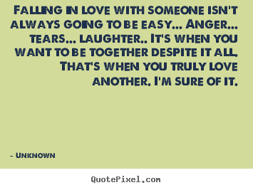 Falling in love with someone isn't always going to be.. Unknown good love quotes