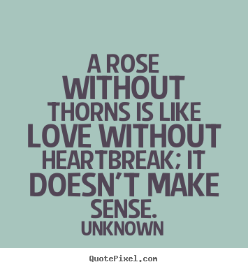Diy picture quotes about love - A rose without thorns is like love without heartbreak;..