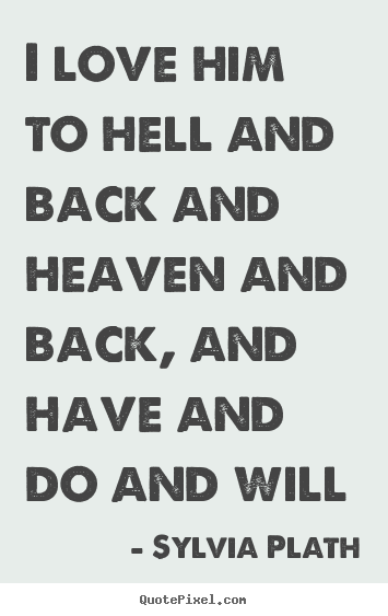 Love quotes - I love him to hell and back and heaven and back, and have and do..