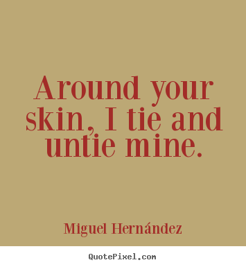 Quote about love - Around your skin, i tie and untie mine.