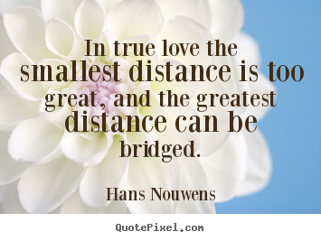 Create graphic picture quotes about love - In true love the smallest distance is too great, and the greatest..