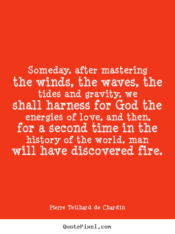 How to make picture quotes about love - Someday, after mastering the winds, the waves, the tides and gravity,..