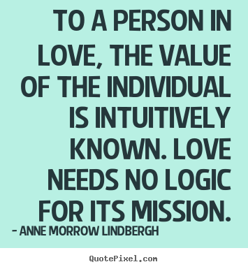 Anne Morrow Lindbergh  poster quotes - To a person in love, the value of the individual is intuitively.. - Love quote