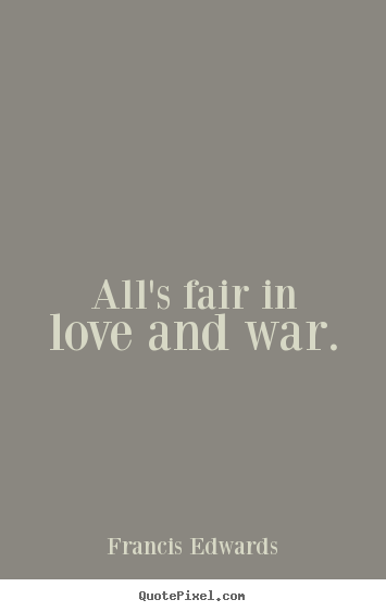 Francis Edwards Picture Quotes Alls Fair In Love And War Love Quotes