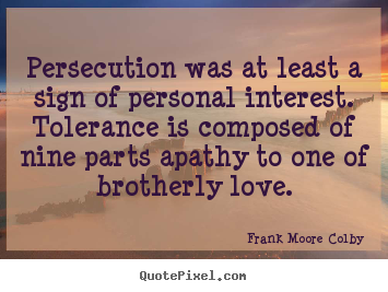 Frank Moore Colby photo sayings - Persecution was at least a sign of personal interest... - Love quotes