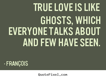 Make personalized picture quotes about love - True love is like ghosts, which everyone talks about and..