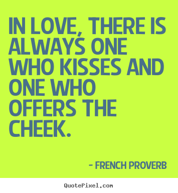 Love sayings - In love, there is always one who kisses and one..