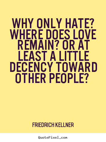 Make picture quotes about love - Why only hate? where does love remain? or at least a little decency..