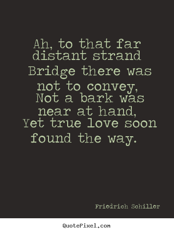 Quote about love - Ah, to that far distant strand bridge there was not..