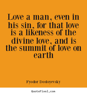 Create custom poster sayings about love - Love a man, even in his sin, for that love is a likeness of the divine..