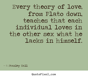Design picture quote about love - Every theory of love, from plato down, teaches..