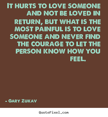 Sayings about love - It hurts to love someone and not be loved in return, but..