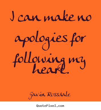Design your own picture quotes about love - I can make no apologies for following my heart.
