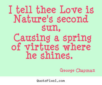 Love quotes - I tell thee love is nature's second sun,..