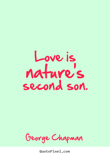 Love quotes - Love is nature's second son.
