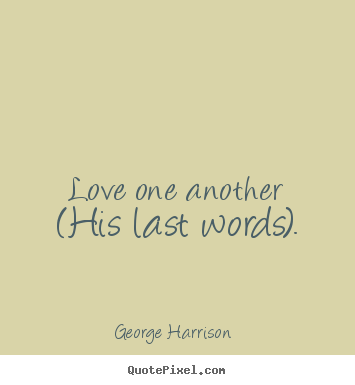 Create custom picture quotes about love - Love one another (his last words).