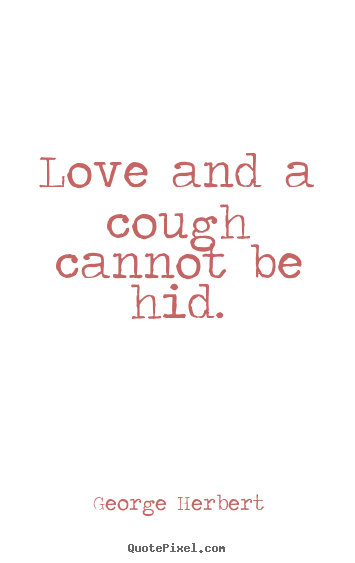 How to make pictures sayings about love - Love and a cough cannot be hid.