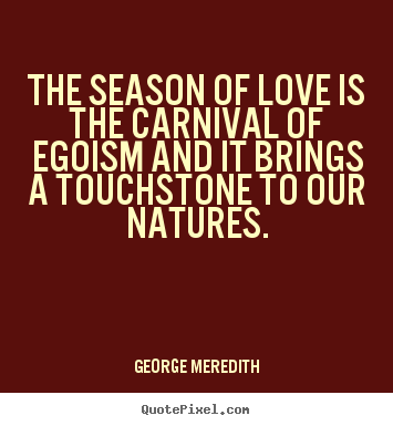 Love quotes - The season of love is the carnival of egoism and it brings a..