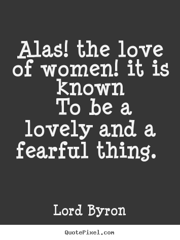 Quote about love - Alas! the love of women! it is known to be a lovely and..