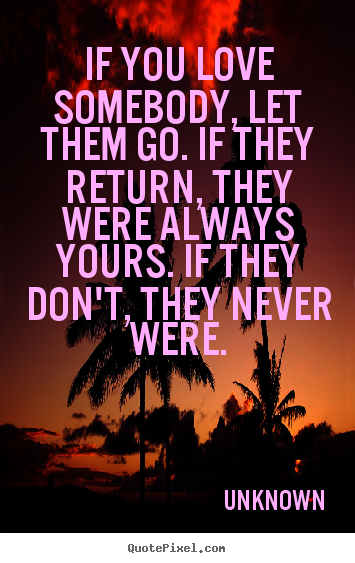 Design picture quotes about love - If you love somebody, let them go. if they return, they were always..