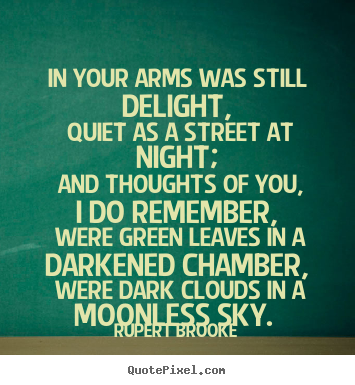 Rupert Brooke pictures sayings - In your arms was still delight, quiet as a street at night; and.. - Love quote