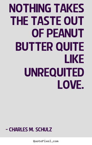 Customize picture quotes about love - Nothing takes the taste out of peanut butter..