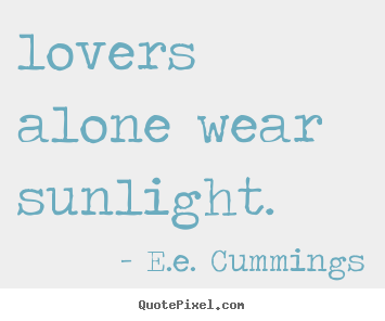 Quotes about love -  lovers alone wear sunlight.