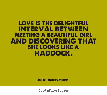 John Barrymore  picture quotes - Love is the delightful interval between meeting a beautiful girl.. - Love quotes