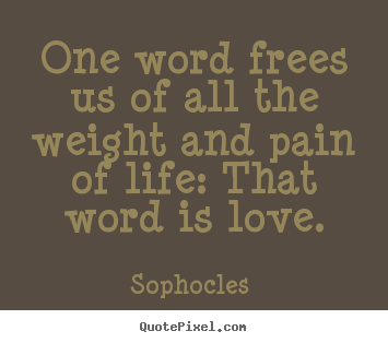 Create graphic picture quotes about love - One word frees us of all the weight and pain of life:..