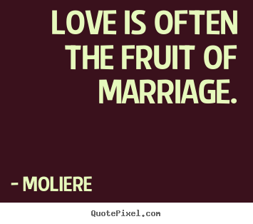 Make custom picture quote about love - Love is often the fruit of marriage.