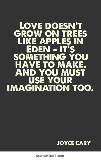 Design picture quotes about love - Love doesn't grow on trees like apples in eden - it's something..