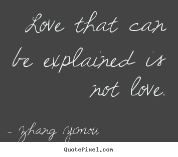 Love sayings - Love that can be explained is not love.