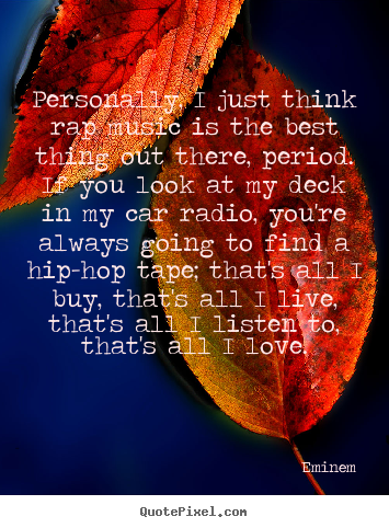 Quote about love - Personally, i just think rap music is the best thing..