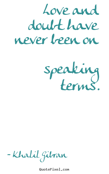 Love sayings - Love and doubt have never been on speaking terms.