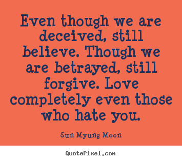 Love quotes - Even though we are deceived, still believe...