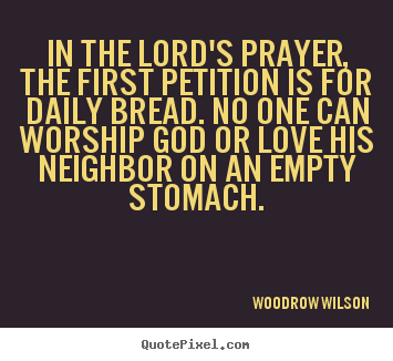 Love quotes - In the lord's prayer, the first petition is for daily bread. no..