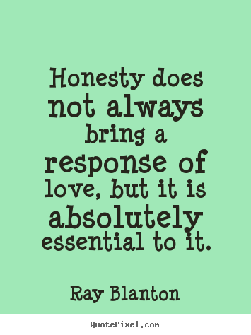 Honesty does not always bring a response.. Ray Blanton good love quotes