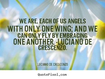 Diy picture quote about love - We are, each of us angels with only one wing; and we can only fly..