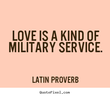 Love sayings - Love is a kind of military service.