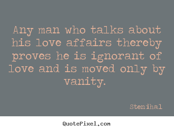 Quotes about love - Any man who talks about his love affairs thereby..