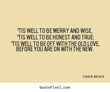 Make custom picture quotes about love - 'tis well to be merry and wise, 'tis well to be honest..