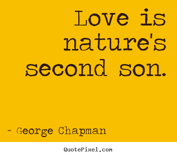 Create pictures sayings about love - Love is nature's second son.