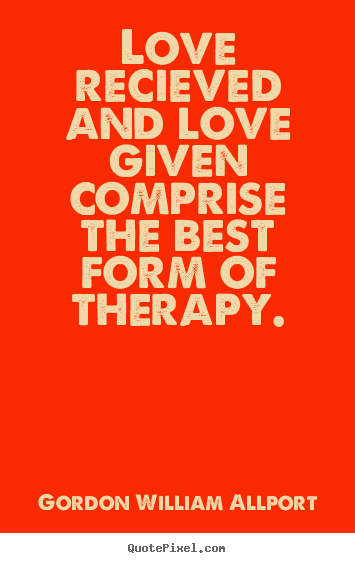 Love recieved and love given comprise the best form.. Gordon William Allport best love quotes