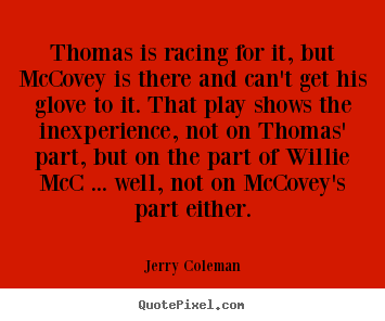 Love quotes - Thomas is racing for it, but mccovey is there and can't get..