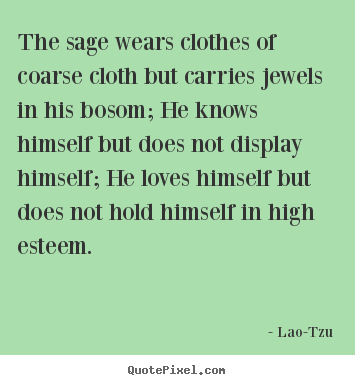 Lao-Tzu picture quotes - The sage wears clothes of coarse cloth but carries.. - Love quotes