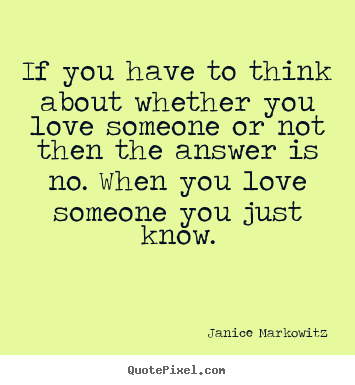 Janice Markowitz picture quotes - If you have to think about whether you love someone or not.. - Love quote