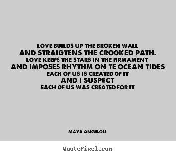 Quote about love - Love builds up the broken walland straigtens the crooked path.love..