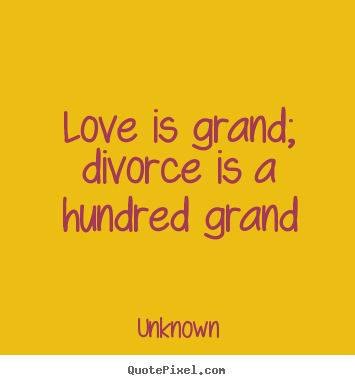 Love is grand; divorce is a hundred grand Unknown top love quotes