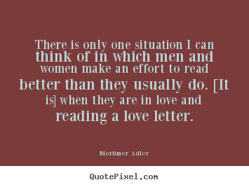 Mortimer Adler picture quotes - There is only one situation i can think of in which men and women.. - Love quotes